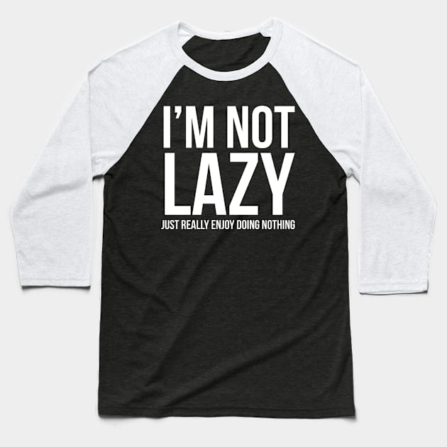 I'm Not Lazy I Just Enjoy Doing Nothing Baseball T-Shirt by evokearo